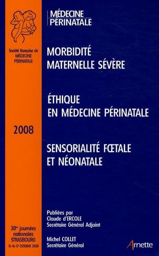 38es Journées Nationales de la Société Française de Médecine Périnatale : Strasbourg 2008. Morbidité maternelle sévère. Ethique en médecine périnatale. Sensorialité foetale et néonatale. book