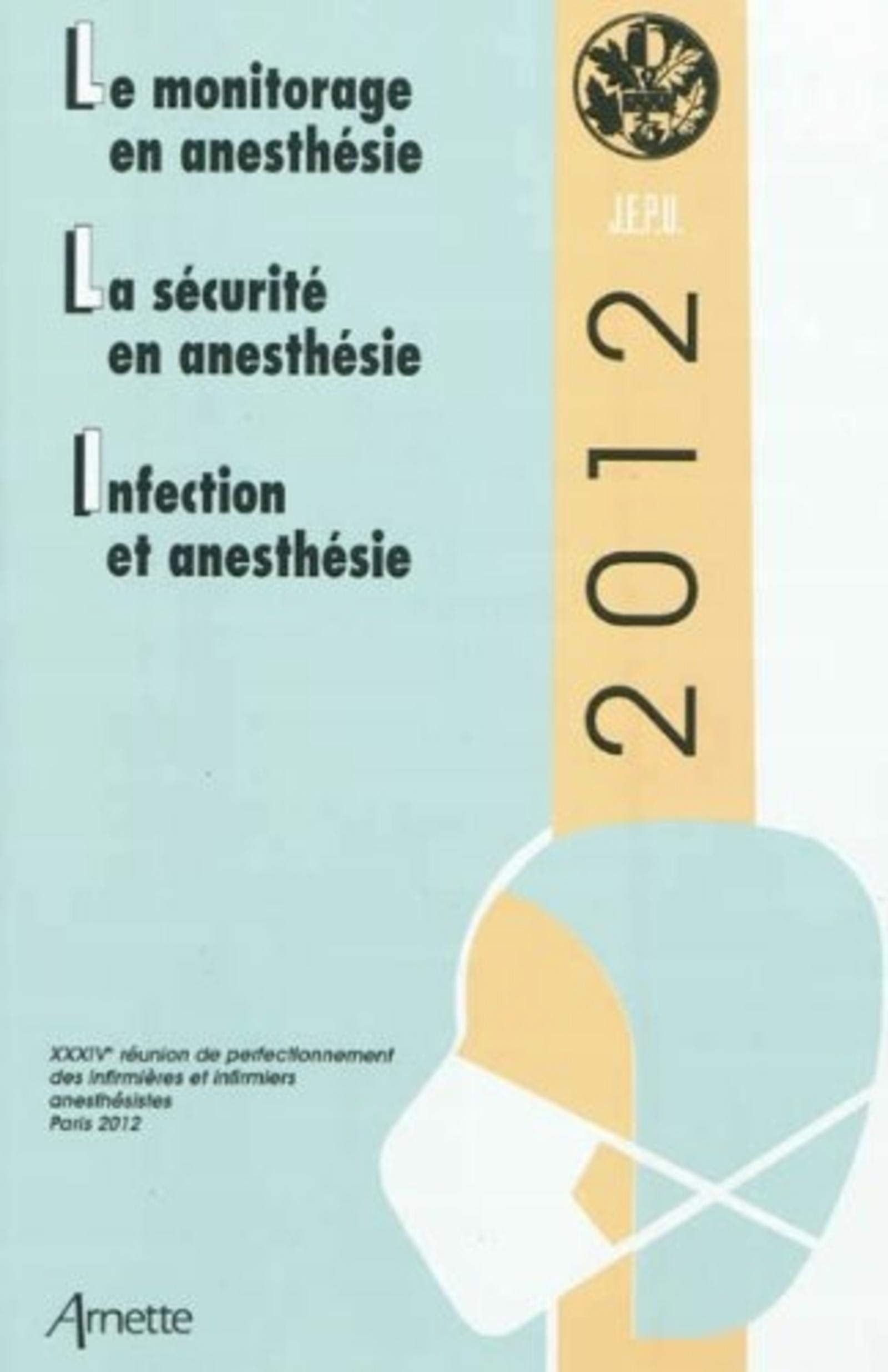 JEPU 2012: LE MONITORAGE EN ANESTHESIE, LA SECURITE EN ANESTHESIE, L'INFECTION EN ANESTHESI book
