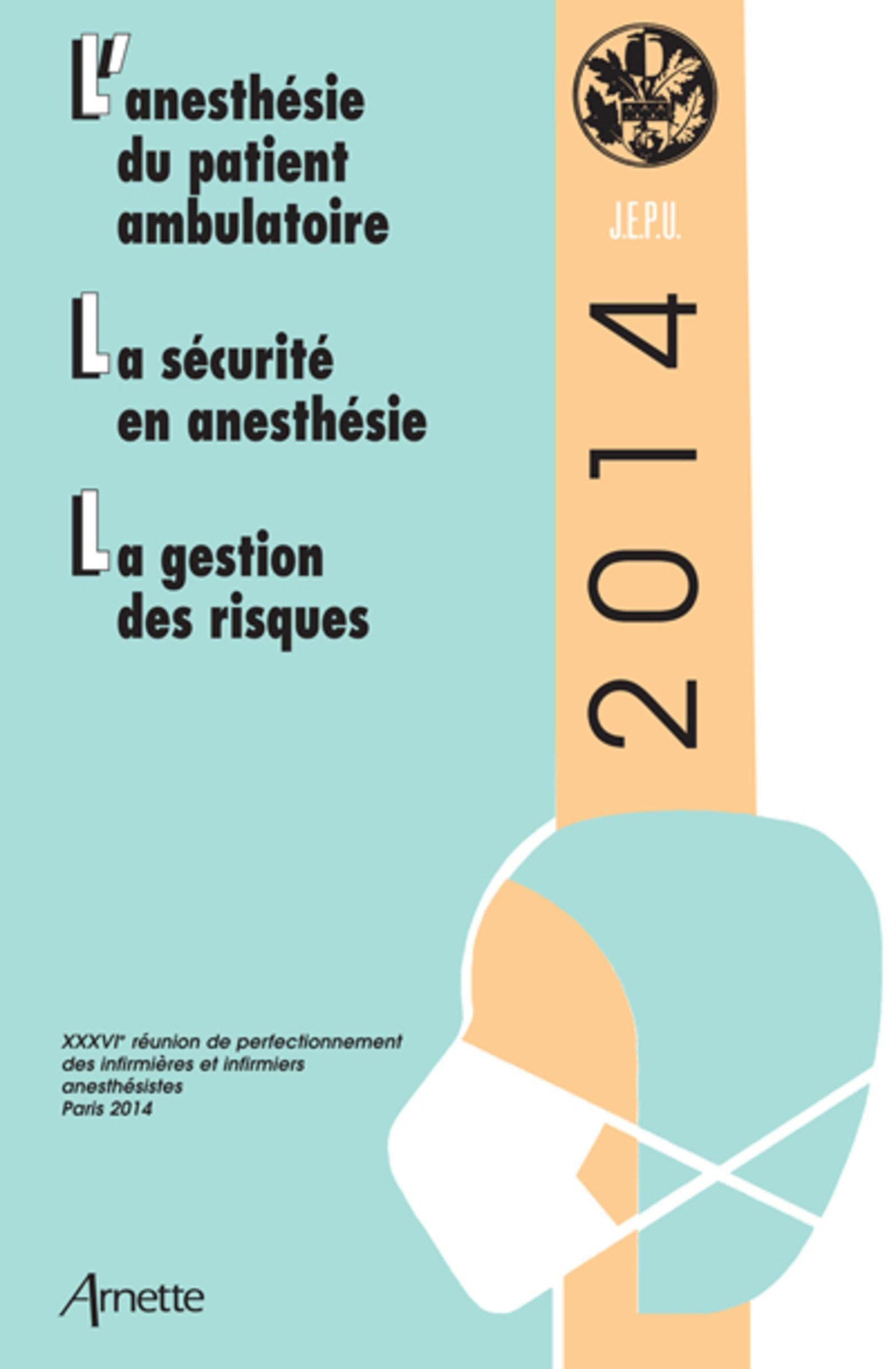 JEPU infirmiers 2014 : L'anesthésie du patient ambulatoire, La sécurtié en anesthésie, La gestion des risques book