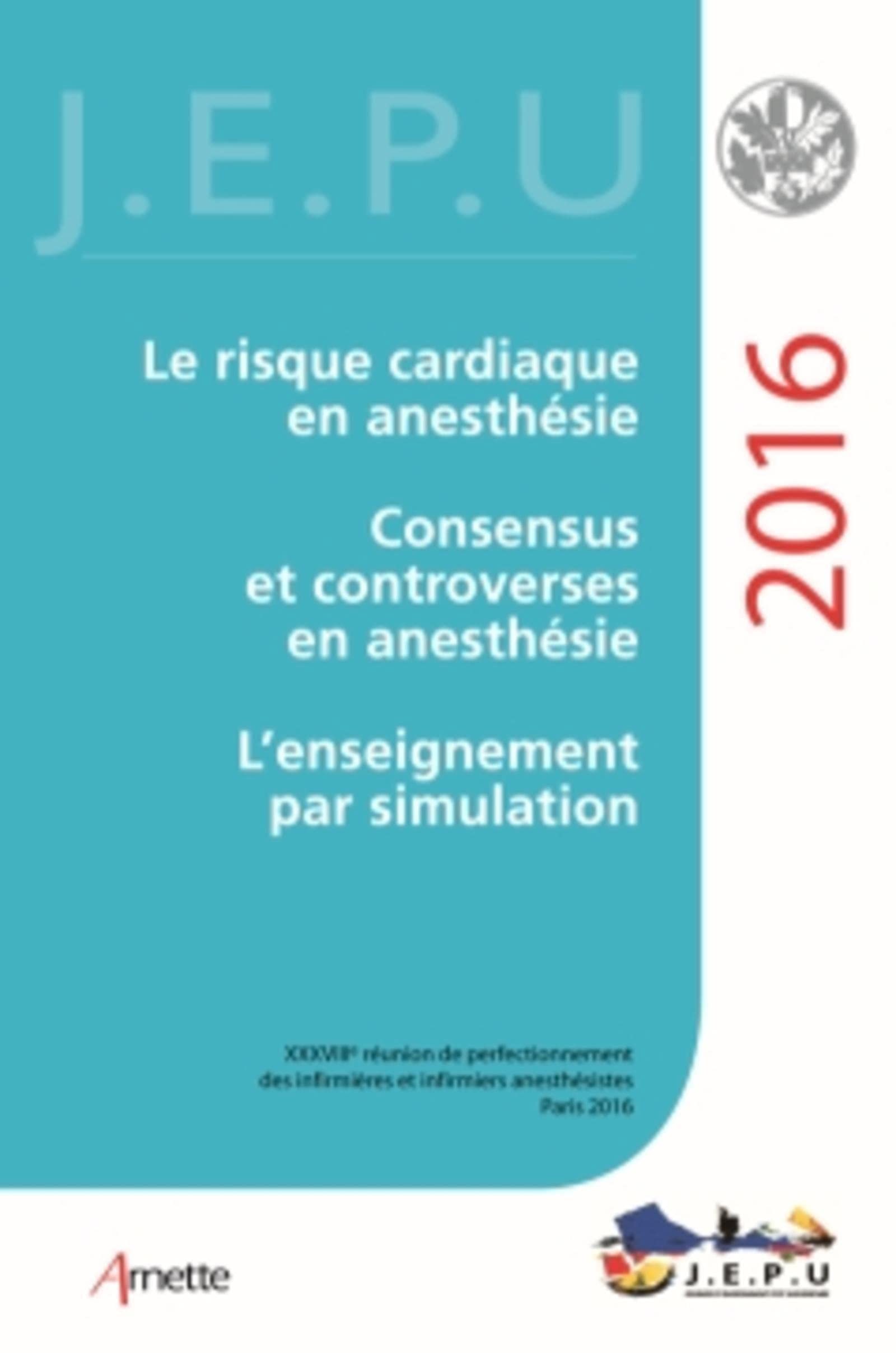 JEPU Infirmiers 2016: Le risque cardiaque en anesthésie. Consensus et controverses en anesthésie. L'enseignement par simulation. book