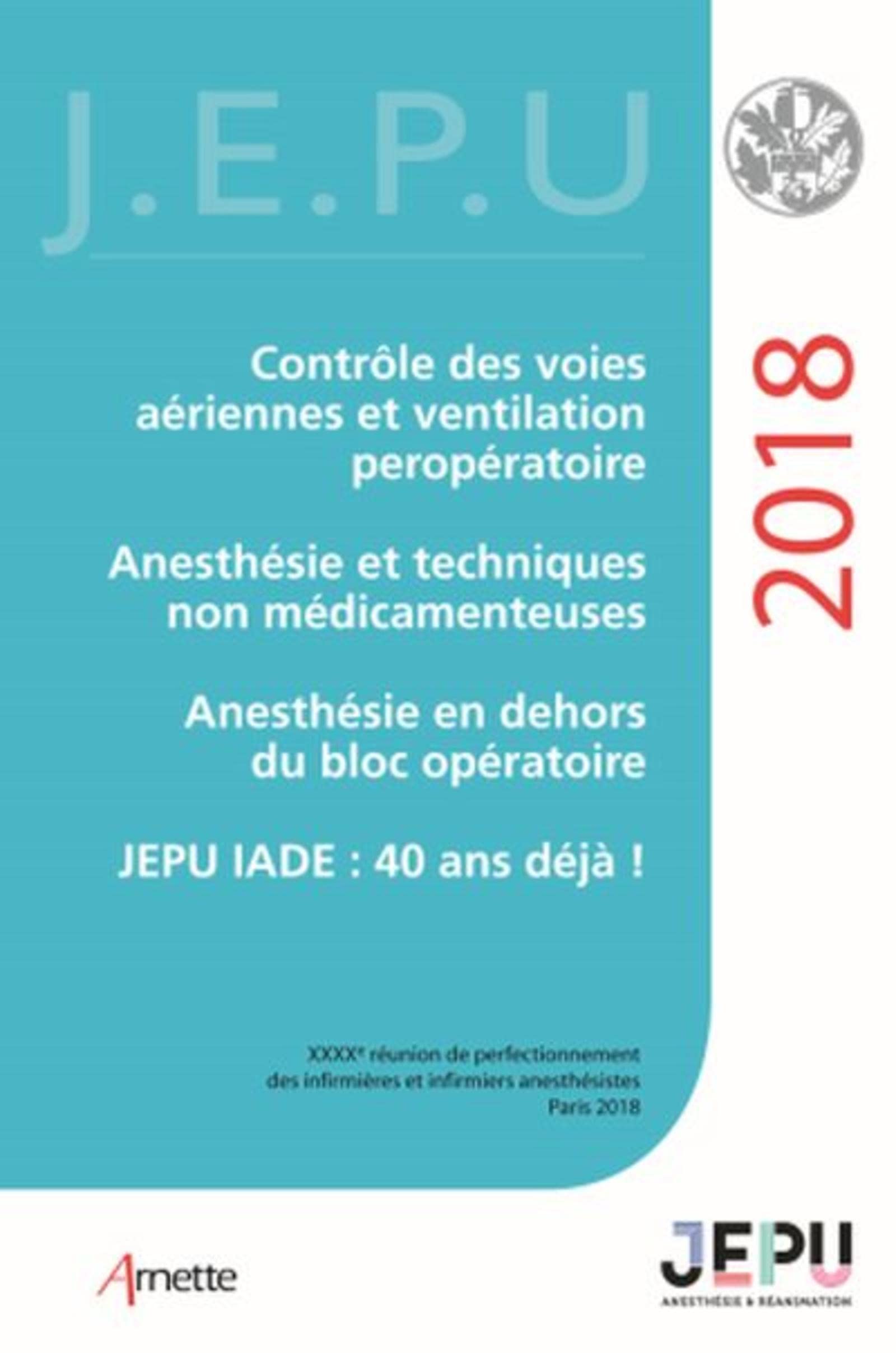 JEPU Infirmiers 2018: Contrôle des voies aériennes et ventilation per-opératoire. Anesthésie et techniques non médicamenteuses. Anesthésie en dehors ... des infirmières et infirmiers anesthésistes book