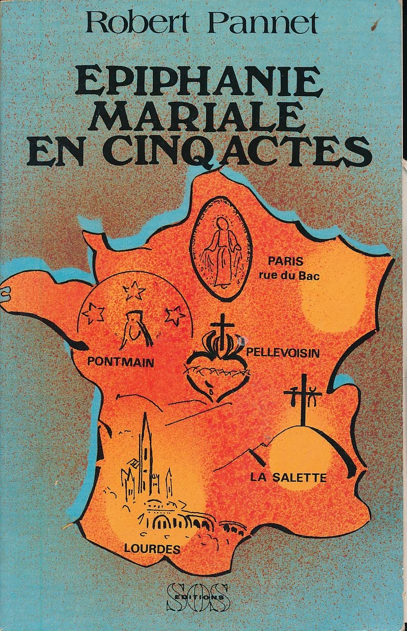 Epiphanie mariale en cinq actes : Les Principales apparitions de la Vierge en France au 19e siècle et les pélerinages dont elles ont été les événements fondateurs Books