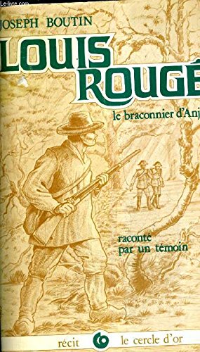 Louis Rouge, le braconnier d'Anjou: Raconte par un temoin Books