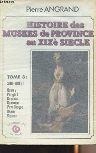 Histoire des musées de province au xixe siècle: Quercy, Périgord, Guyenne, Gascogne, Pays Basque, Béarn, Bigorre Books