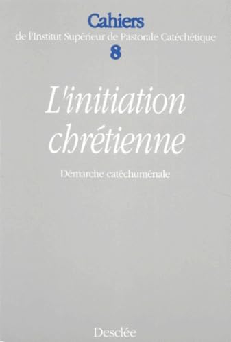 Cahiers De L'Institut Superieur De Pastorale Catechetique Numero 8 : L'Initiation Chretienne Demarche Catechumenale book