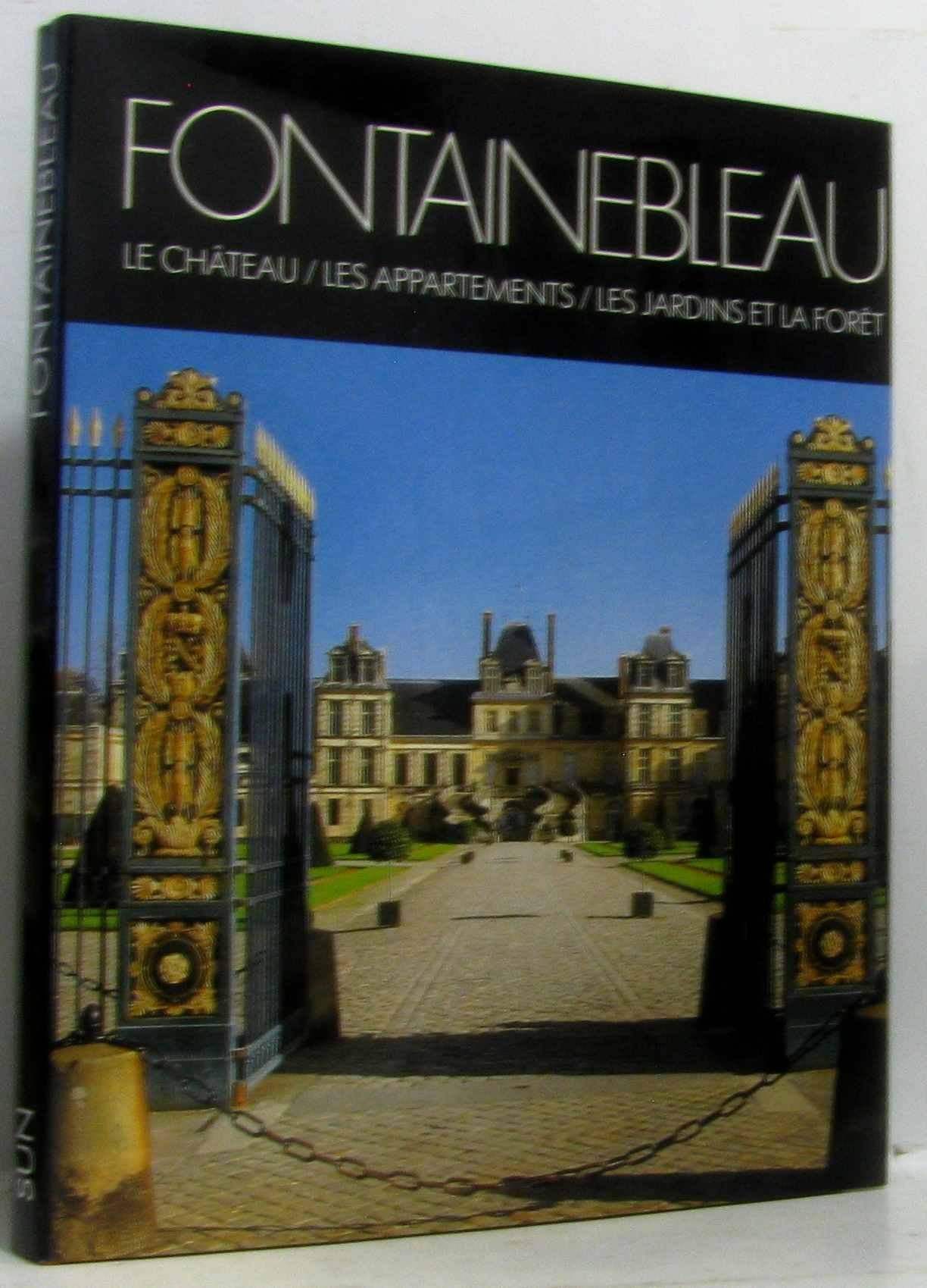 Fontainebleau: Le chateau, les appartements, les jardins et la foret (Collection Books