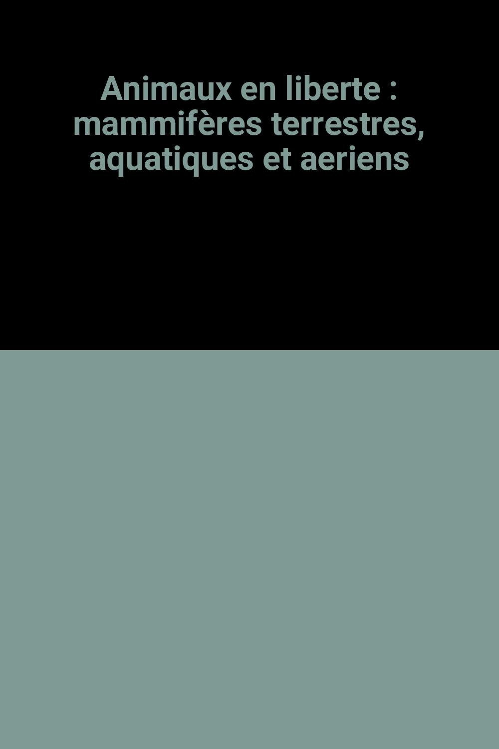Animaux en liberté : mammifères terrestres, aquatiques et aériens book