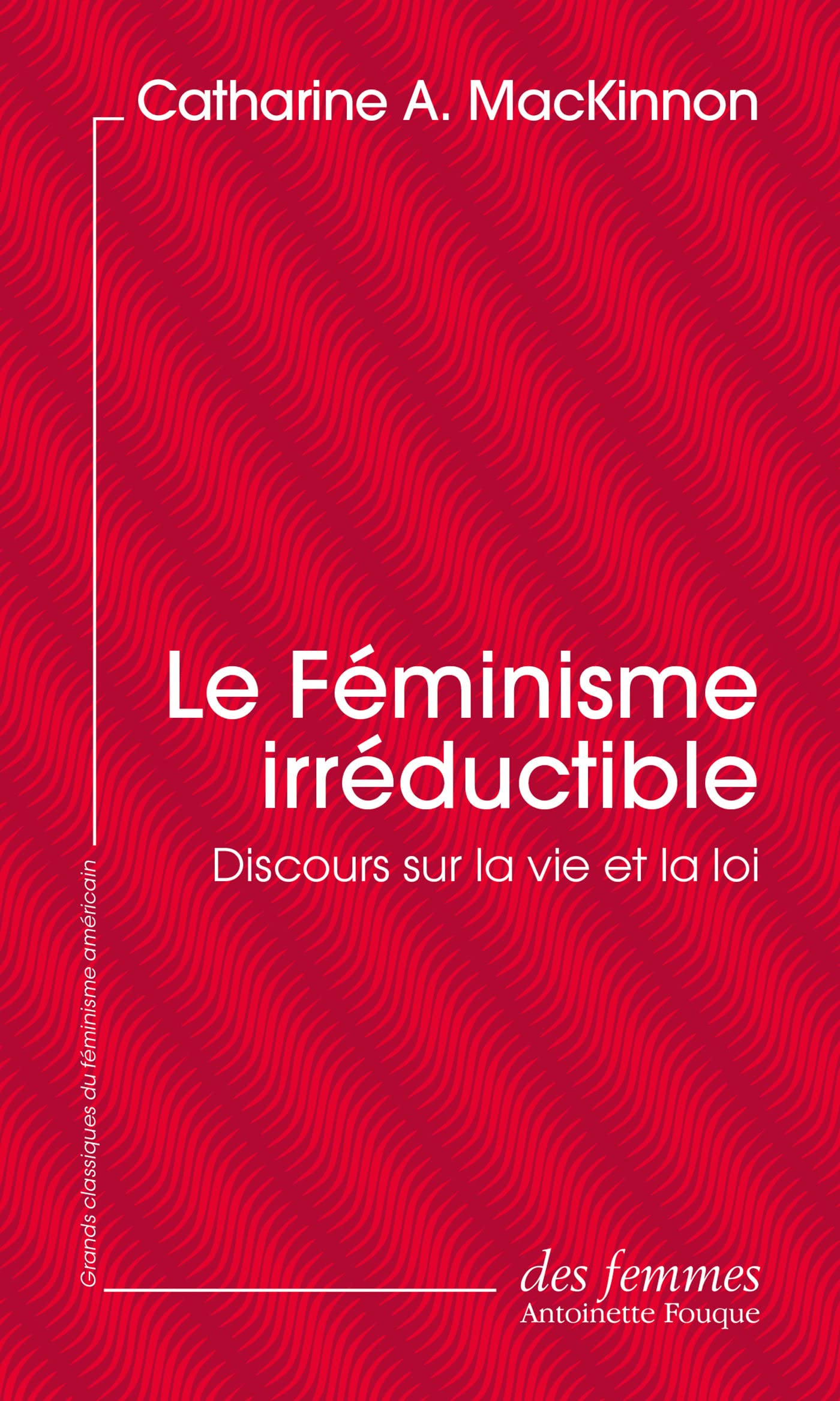 Le féminisme irréductible (éd. poche): Discours sur la vie et la loi Essays & Short Stories