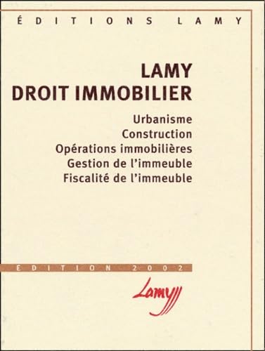 Lamy Droit Immobilier. Urbanisme, Construction, Operations Immobilieres, Gestion De L'Immeuble, Fiscalite De L'Immeuble, Edition 2002 book