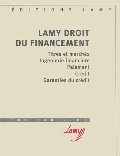 Lamy Droit du financement: Titres et marchés, Ingénierie financière, Paiement, Crédit, Garanties du crédit Books