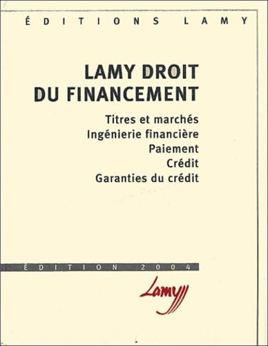 Lamy Droit du financement: Titres et marchés, Ingénierie financière, Paiement, Crédit, Garanties du crédit Books