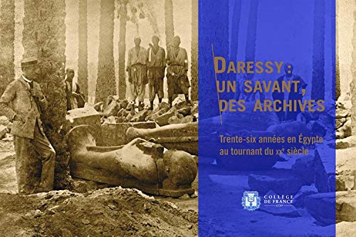 Daressy : un Savant, des Archives. Trente-Six Annees en Egypte au Tou Rnant du Xxe Siecle book
