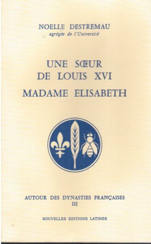 Autour des dynasties françaises. Vol. 3. Une soeur de Louis XVI, madame Elisabeth book