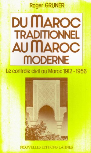 Du Maroc traditionnel au Maroc moderne: Le contrôle civil au Maroc, 1912-1956 book