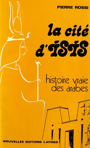 La Cité d'Isis : histoire vraie des Arabes et de la civilisation arabe de l'Egypte antique au 11e siècle après J.C. Politics & History