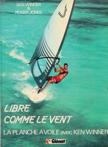 Libre comme le vent : La Planche à voile avec Ken Winner book
