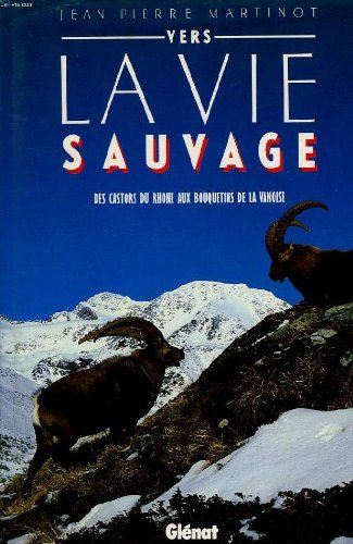 Vers la vie sauvage : Des castors du Rhône aux bouquetins de la Vanoise Books