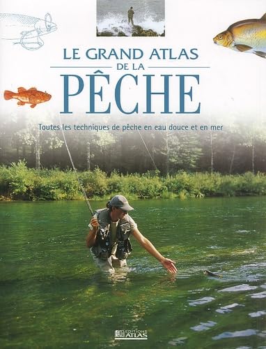 Le grand Atlas de la pêche: Toutes les techniques de pêche en eau douce et en mer book