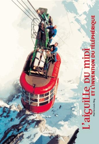 L'aiguille du Midi: et l'invention du téléphérique Geology & Geography