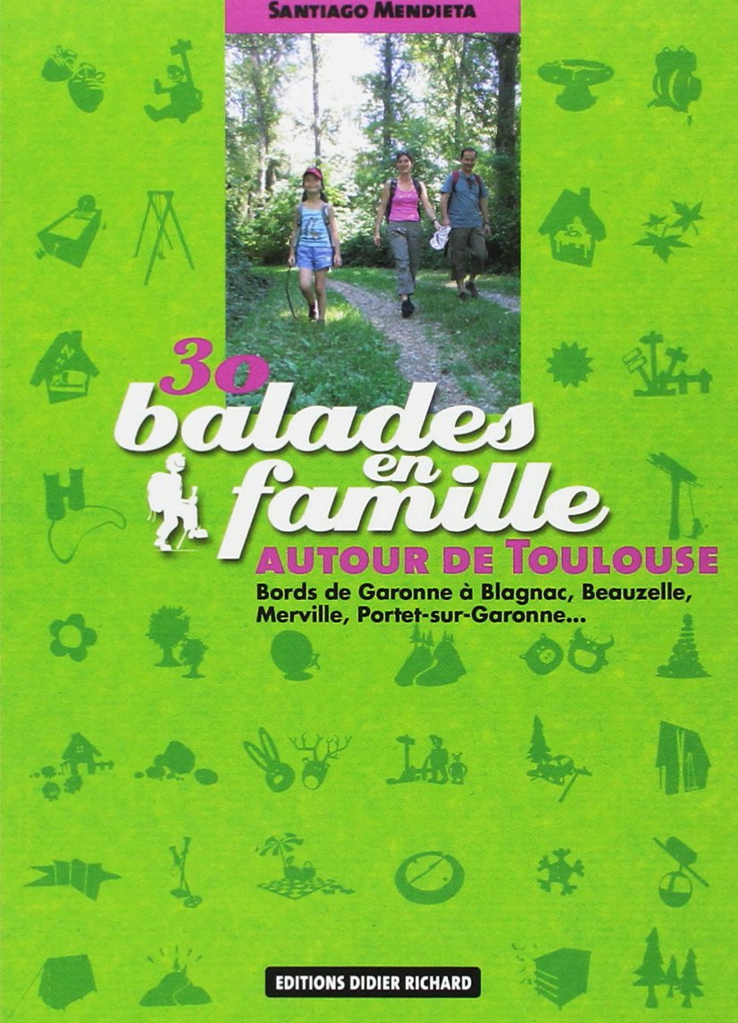 30 Balades en famille autour de Toulouse: Bords de Garonne à Blagnac, Beauzelle, Merville, Portet-sur-Garonne... book