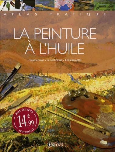 La peinture à l'huile: L'équipement - La technique - Les exemples book