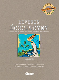 Devenir écocitoyen : sans se ruiner et sans perdre de temps : à la maison, faire ses courses, sur les routes, au bureau, au jardin, à la mairie... s'engager book
