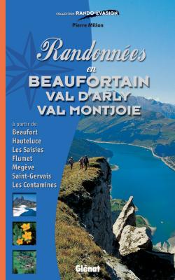 Randonnées en Beaufortain, val d'Arly, val Montjoie : à partir de Beaufort, Hauteluce, Les Saisies, Flumet, Megève, Saint-Gervais, Les Contamines Leisure, Home & Garden