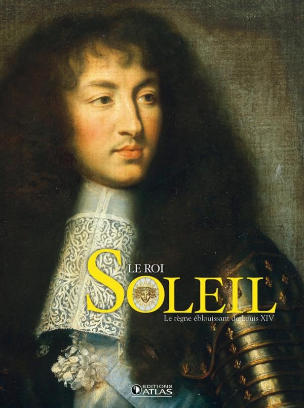Le Roi-Soleil: Le règne éblouissant de Louis XIV Politics & History