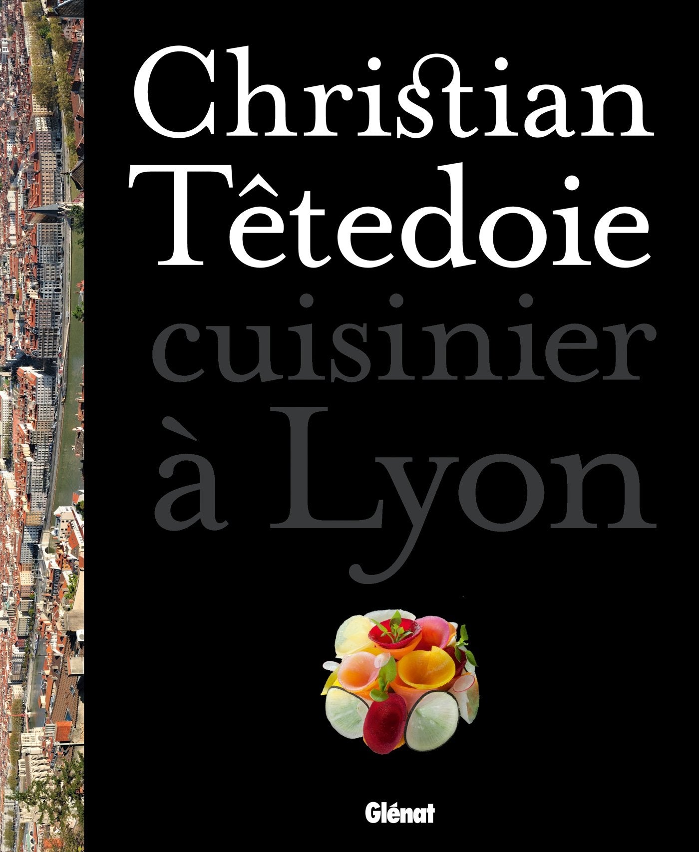 Christian Têtedoie - cuisinier à Lyon: 60 recettes Leisure, Home & Garden