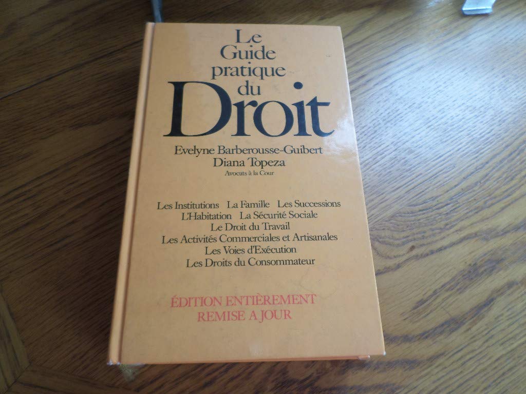 Le guide pratique du droit : Les institutions : La famille : Les successions : L'habitation : La sécurité sociale : Le droit du travail : Les ... entièrement remise à jour : en 555 pages book