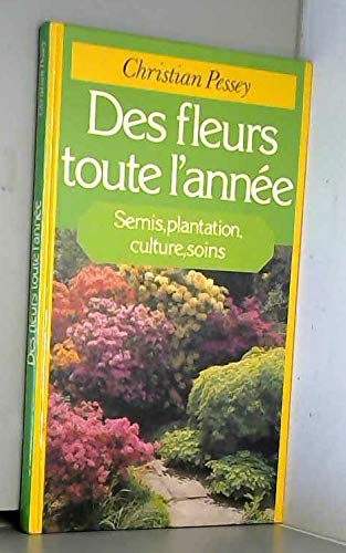 Des fleurs toute l'année. semis, plantation, culture, soins. Books