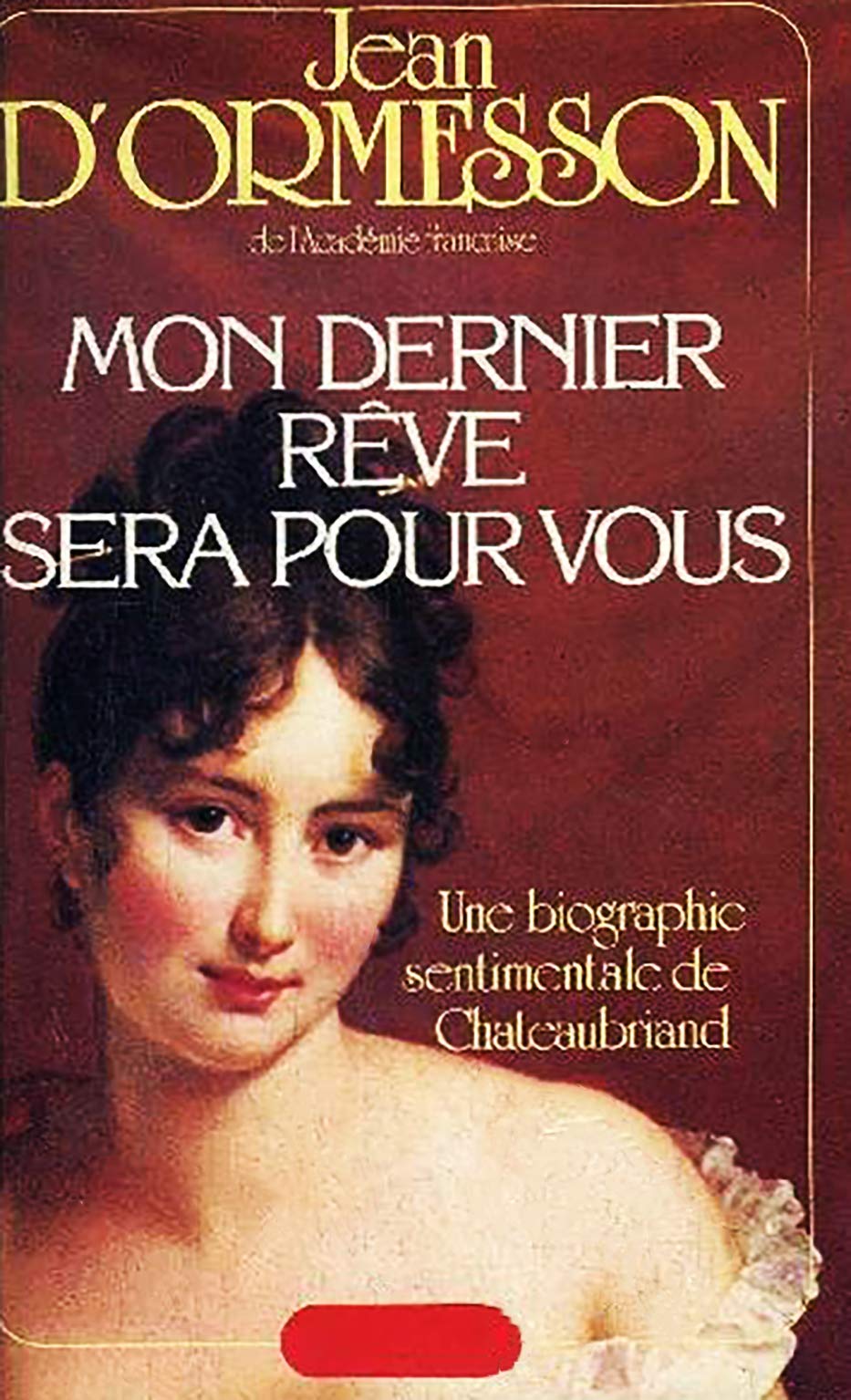 Mon Dernier Rêve Sera Pour Vous - Une Biographie Sentimentale De Chateaubriand Books