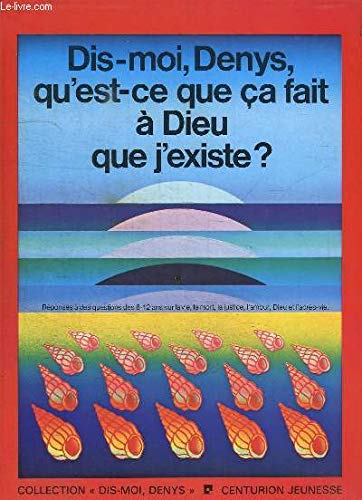 DIS-MOI, DENYS, QU'EST-CE QUE CA FAIT A DIEU QUE J'EXISTE ? book