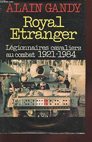 Royal étranger : Légionnaires cavaliers au combat, 1921-1984 book
