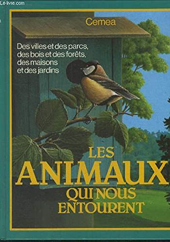 Les animaux qui nous entourent; des villes et des parcs, des bois et des forêts, des maisons et des jardins. Nature & Animals
