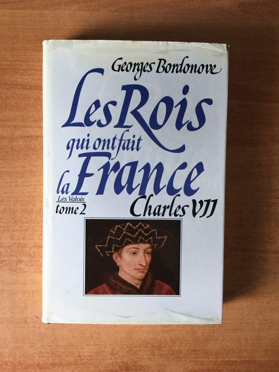 LES ROIS QUI ONT FAIT LA FRANCE : LES VALOIS Tome 2 : CHARLES VII LE VICTORIEUX Books
