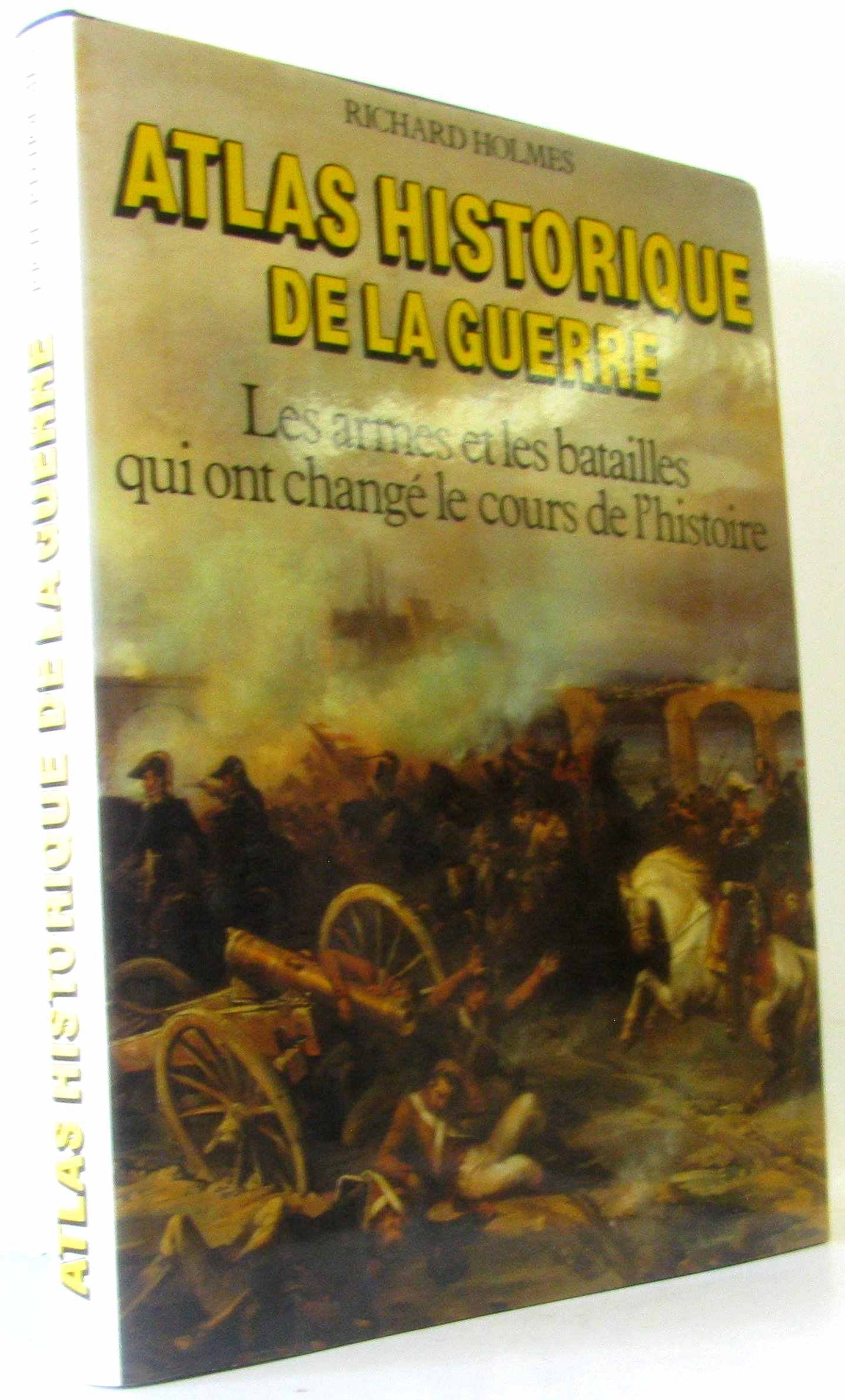 Atlas historique de la guerre. les armes et les batailles qui ont change le cours de l'histoire book