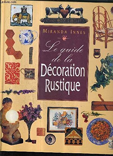 Le guide de la décoration rustique : Restaurer, aménager et meubler book