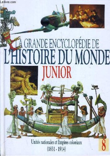 LA GRANDE ENCYCLOPEDIE DE L'HISTOIRE DU MONDE JUNIOR - VOLUME 8 : UNITES NATIONALES ET EMPIRES COLONIAUX (1831 - 1914). Books