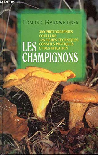 Les champignons. 300 photographies couleurs. 128 fiches techniques. Conseils pratiques d' identification. book