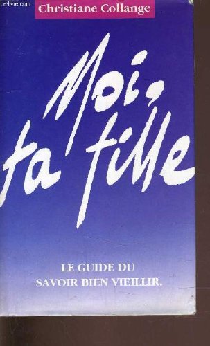 Moi ta fille le guide du savoir bien viellir Books