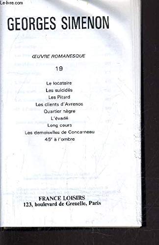 TOUT SIMENON - TOME 19 : LE LOCATAIRE / LES SUICIDES / LES PITARD / LES CLIENTS D'AVRENOS / QUARTIER NEGRE / L'EVADE / LONG COURS / LES DEMOISELLES DE COUCARNEAU / 45° A L'OMBRE. book