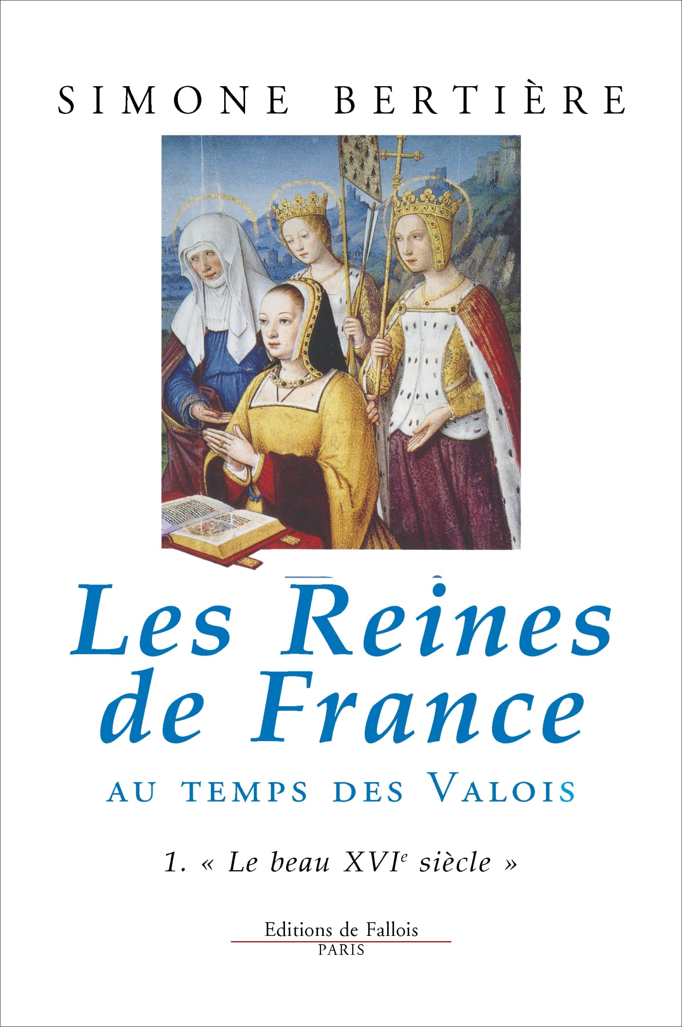Les Reines de France au temps des Valois: 1. "Le beau XVIe siècle": Tome 1, Le beau XVIème siècle Contemporary literature