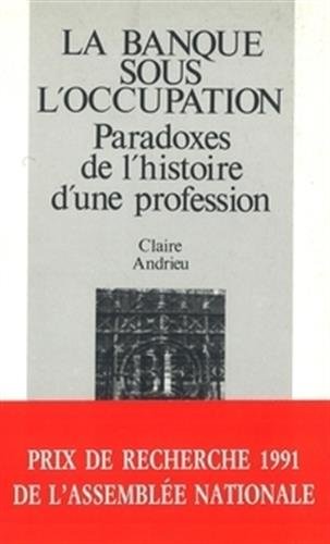 La Banque sous l'Occupation : paradoxes de l'histoire d'une profession, 1936-1946 Books