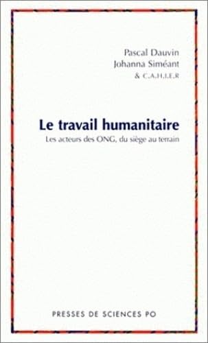 Le Travail Humanitaire. Les Acteurs Des Ong, Du Siege Au Terrain Books