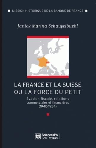 La France et la Suisse ou la force du petit: Evasion fiscale, relations commerciales et financières (1940-1954) book