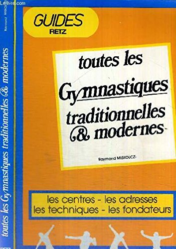 Toutes les gymnastiques traditionnelles et modernes. les centres, les adresses, les techniques, les fondateurs. book