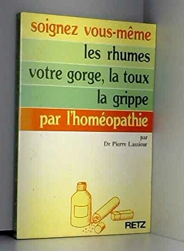 Soignez vous-même les rhumes, votre gorge, la toux, la grippe par l'homéopathie Books