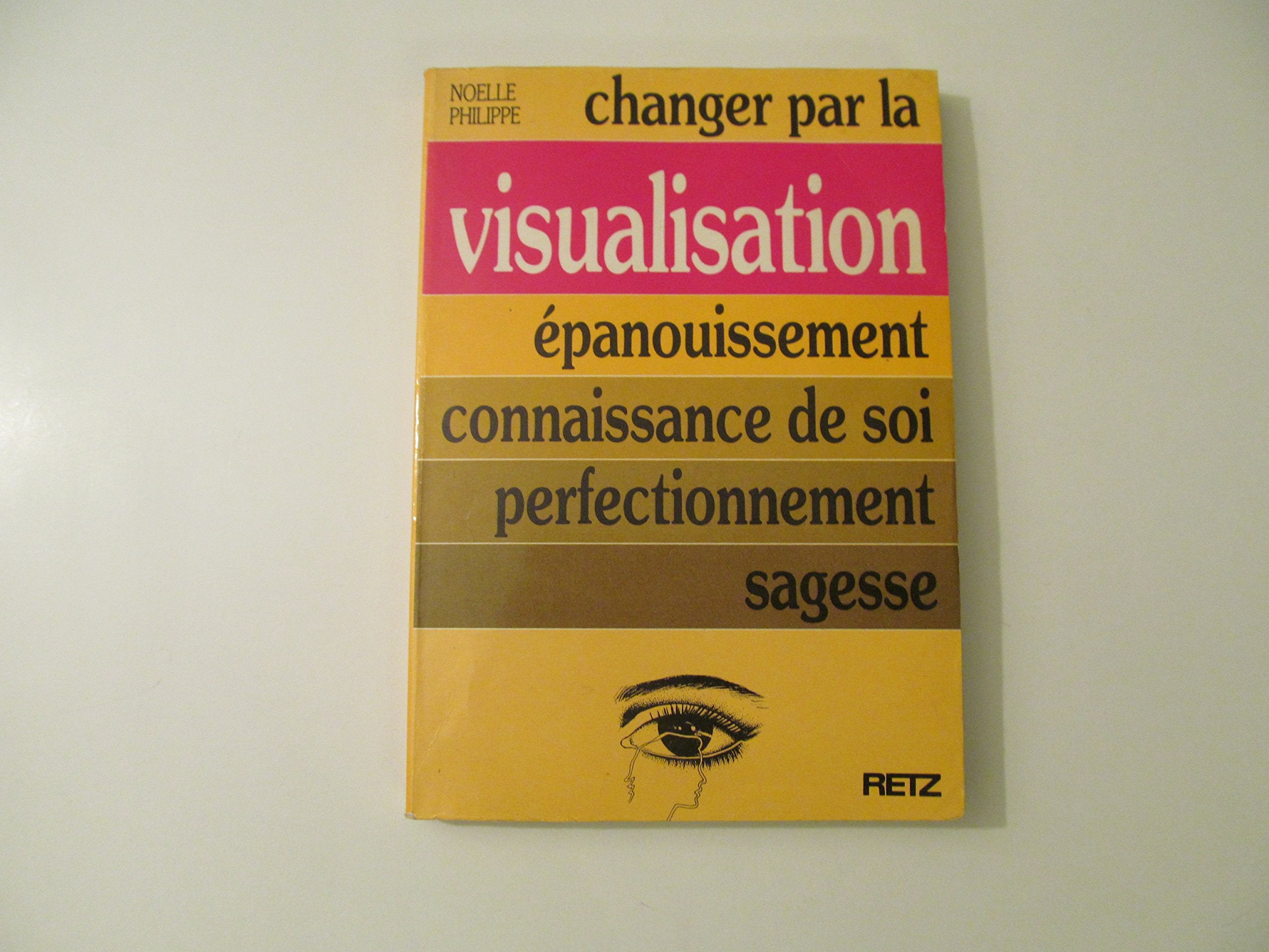 Changer par la visualisation : épanouissement, connaissance de soi, perfectionnement, sagesse book