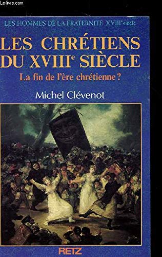 Les Hommes de la fraternité. Vol. 10. Les Chrétiens du XVIIIe siècle : la fin de l'ère chétienne ? book
